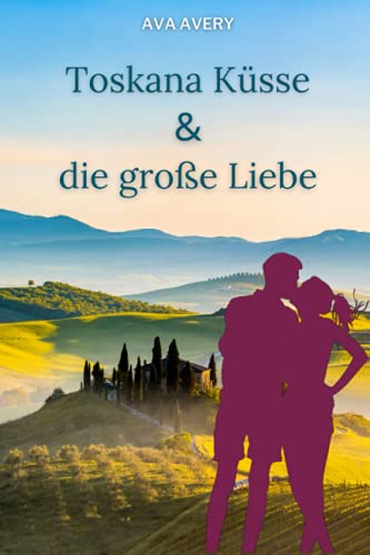 Toskana Küsse und die große Liebe: Italien Liebesroman (Dolce Vita - Verliebt in Italien, Band 2) Toskana Küsse und die große Liebe: Italien Liebesroman (Dolce Vita - Verliebt in Italien, Band 2)
