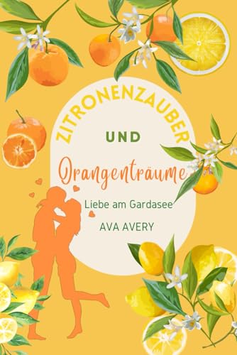 Zitronenzauber und Orangenträume: Liebe am Gardasee - Liebesroman (Dolce Vita - Verliebt in Italien, Band 1) Zitronenzauber und Orangenträume: Liebe am Gardasee - Liebesroman (Dolce Vita - Verliebt in Italien, Band 1)