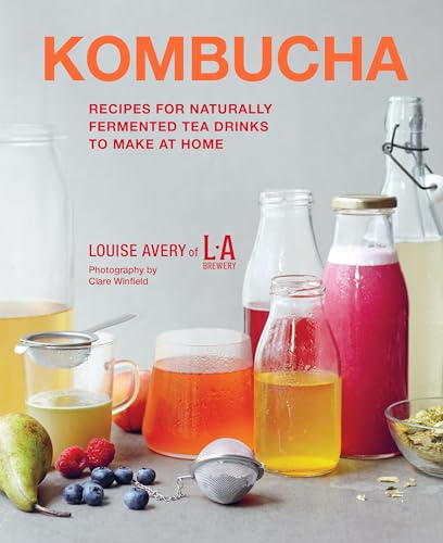 Kombucha: Recipes for Naturally Fermented Tea Drinks to Make at Home