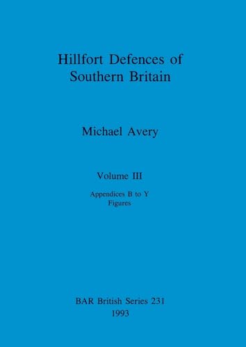 Hillfort Defences of Southern Britain: Part III von British Archaeological Reports (Oxford) Ltd