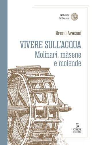 Vivere sull'acqua. Molinari, màsene e molende (Biblioteca del lunario) von Cierre edizioni
