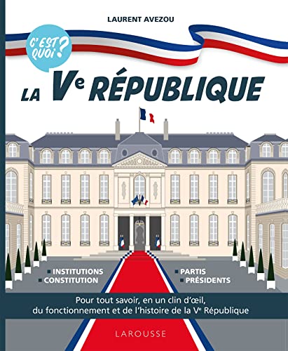 C'est quoi ? La Ve république: Pour tout savoir, en un clin d'oeil, du fonctionnement et de l'histoire de la Ve République