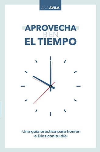 Aprovecha bien el tiempo: Una guía práctica para honrar a Dios con tu día von Grupo Nelson