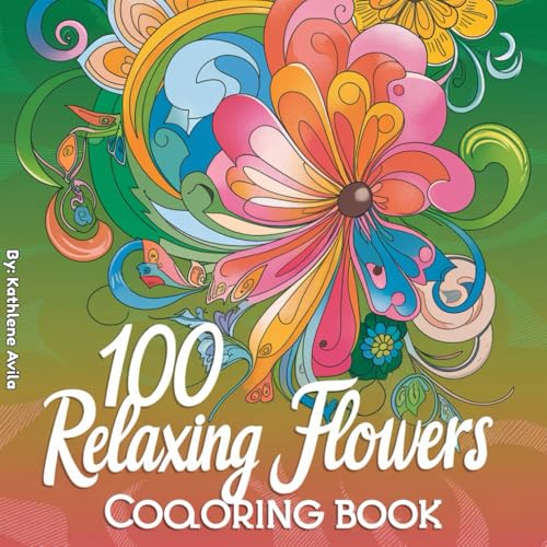 100 Relaxing Flowers COloring Book: A Coloring Book for Peaceful Moments and Creative Joy von Independently published
