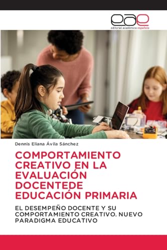 COMPORTAMIENTO CREATIVO EN LA EVALUACIÓN DOCENTEDE EDUCACIÓN PRIMARIA: EL DESEMPEÑO DOCENTE Y SU COMPORTAMIENTO CREATIVO. NUEVO PARADIGMA EDUCATIVO COMPORTAMIENTO CREATIVO EN LA EVALUACIÓN DOCENTEDE EDUCACIÓN PRIMARIA: EL DESEMPEÑO DOCENTE Y SU COMPORTAMIENTO CREATIVO. NUEVO PARADIGMA EDUCATIVO von Editorial Académica Española
