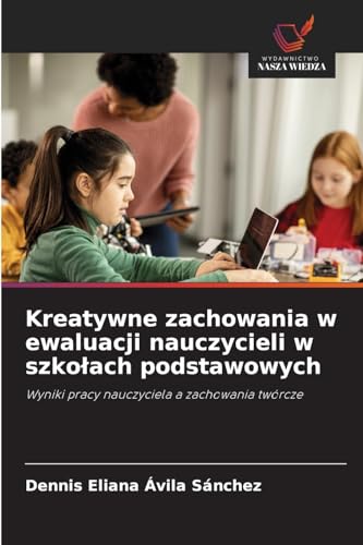 Kreatywne zachowania w ewaluacji nauczycieli w szkołach podstawowych: Wyniki pracy nauczyciela a zachowania twórcze