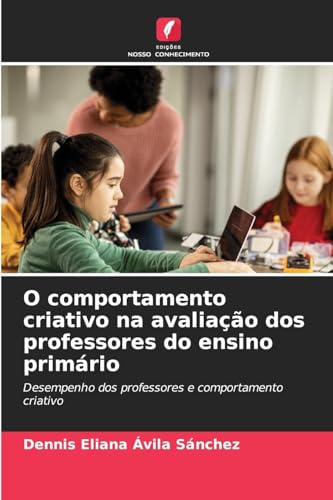 O comportamento criativo na avaliação dos professores do ensino primário: Desempenho dos professores e comportamento criativo von Edições Nosso Conhecimento
