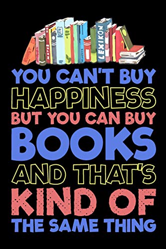You Can't Buy Happiness But You Can Buy Books And That's Kind Of The Same Thing: Blank Lined Journal For Book Lovers To Capture and Organize Memories von CreateSpace Independent Publishing Platform