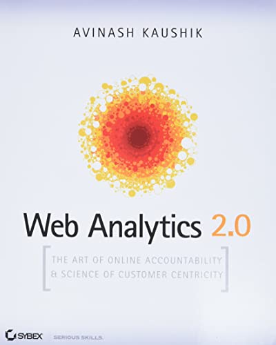 Web Analytics 2.0: The Art of Online Accountability and Science of Customer Centricity