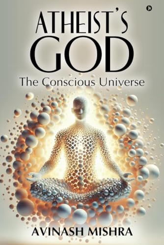 Atheist's God - The Conscious Universe von Notion Press
