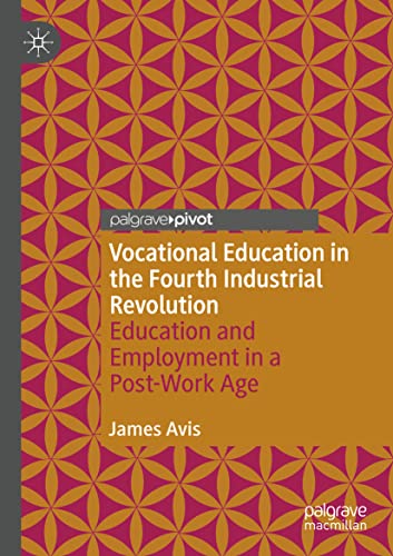 Vocational Education in the Fourth Industrial Revolution: Education and Employment in a Post-Work Age von Palgrave Pivot