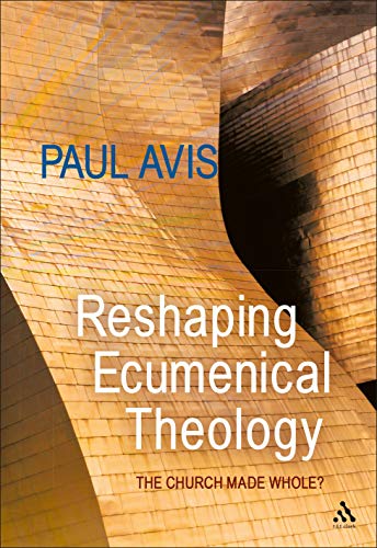 Reshaping Ecumenical Theology: The Church Made Whole? Reshaping Ecumenical Theology: The Church Made Whole? von T&T Clark