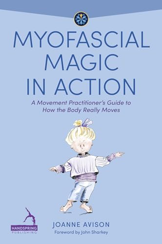 Myofascial Magic in Action: A Movement Practitioner's Guide to How the Body Really Moves (Understanding Fascia) von Jessica Kingsley Publishers