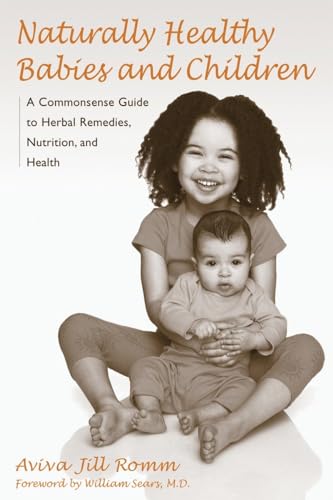 Naturally Healthy Babies and Children: A Commonsense Guide to Herbal Remedies, Nutrition, and Health von Ten Speed Press