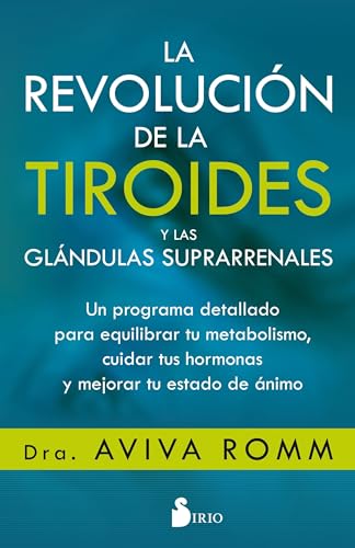 Revolucion de la Tiroides Y Las Glandulas Suprarrenales, La: Un programa detallado para equilibrar tu metabolismo, cuidar tus hormonas y mejorar tu estado de ánimo von Editorial Sirio