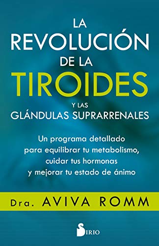 Revolucion de la Tiroides Y Las Glandulas Suprarrenales, La: Un programa detallado para equilibrar tu metabolismo, cuidar tus hormonas y mejorar tu estado de ánimo