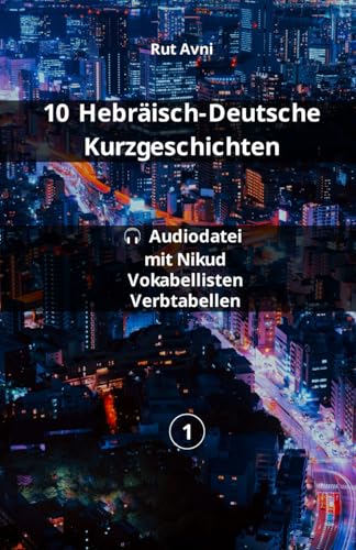10 Hebräisch-Deutsche Kurzgeschichten: (mit Audio-Dateien, Vokabellisten und Konjugationstabellen)