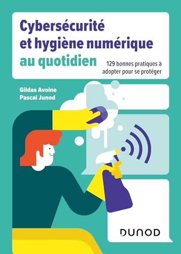 Cybersécurité et hygiène numérique au quotidien: 129 bonnes pratiques à adopter pour se protéger von DUNOD