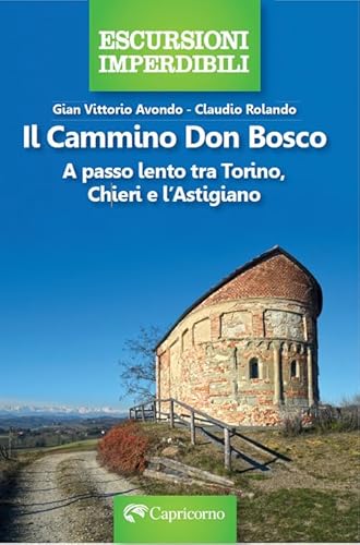 Il cammino Don Bosco. A passo lento tra Torino, Chieri e l'astigiano (Escursioni imperdibili) von Edizioni del Capricorno