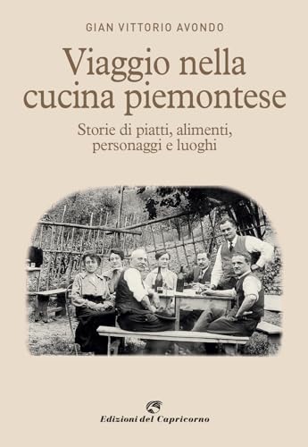 Viaggio nella cucina piemontese. Storie di piatti, alimenti, personaggi e luoghi von Edizioni del Capricorno