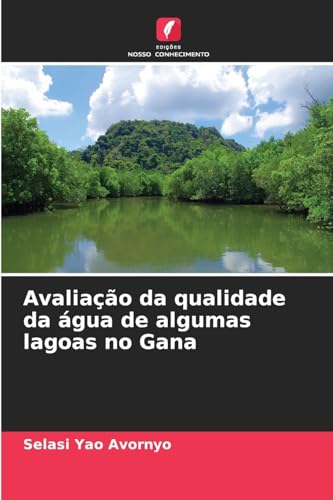 Avaliação da qualidade da água de algumas lagoas no Gana von Edições Nosso Conhecimento