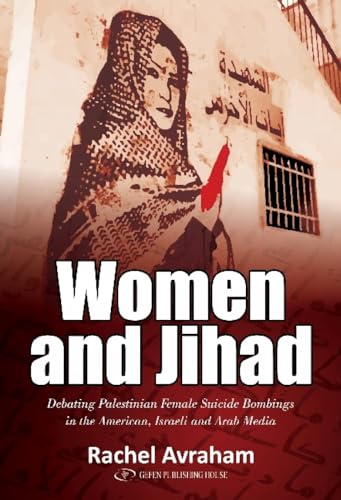 Women and Jihad: Debating Palestinian Female Suicide Bombings in the American, Israeli and Arab Media von Gefen Publishing House