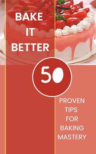 Bake It Better - 50 Proven Tips For Baking Mastery von Blurb