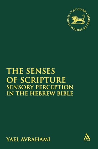 The Senses of Scripture: Sensory Perception in the Hebrew Bible (The Library of Hebrew Bible/Old Testament Studies) von T&T Clark