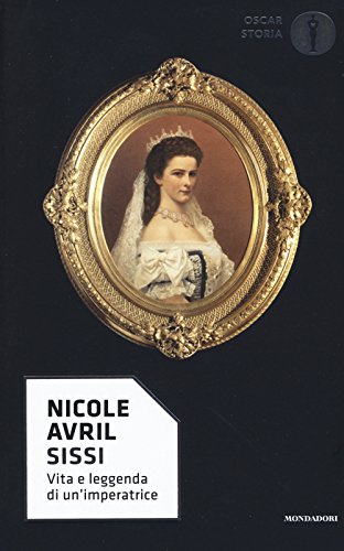Sissi. Vita e leggenda di un'imperatrice (Oscar storia, Band 26)