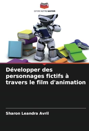 Développer des personnages fictifs à travers le film d'animation von Editions Notre Savoir