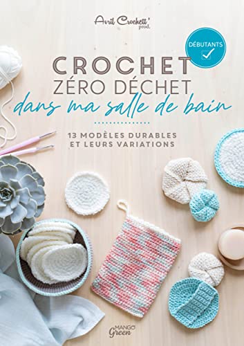 Crochet zéro déchet - dans ma salle de bain: 13 modèles durables et leurs variations