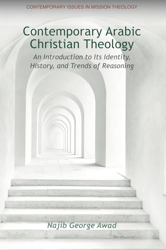Contemporary Arab Christian Theology: An Introduction to Its Identity, History, and Trends of Reasoning (Contemporary Issues in Mission Theology) von Regnum