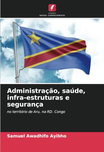 Administração, saúde, infra-estruturas e segurança: no território de Aru, na RD. Congo von Edições Nosso Conhecimento