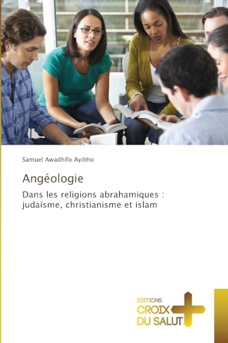 Angéologie: Dans les religions abrahamiques : judaïsme, christianisme et islam von Éditions Croix du Salut