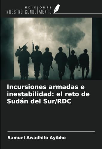 Incursiones armadas e inestabilidad: el reto de Sudán del Sur/RDC von Ediciones Nuestro Conocimiento
