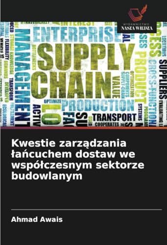 Kwestie zarządzania łańcuchem dostaw we współczesnym sektorze budowlanym: DE von Wydawnictwo Nasza Wiedza