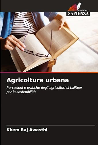Agricoltura urbana: Percezioni e pratiche degli agricoltori di Lalitpur per la sostenibilità von Edizioni Sapienza
