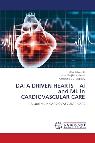DATA DRIVEN HEARTS – AI and ML in CARDIOVASCULAR CARE: AI and ML in CARDIOVASCULAR CARE von LAP LAMBERT Academic Publishing