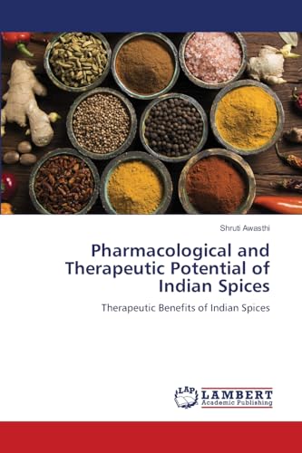 Pharmacological and Therapeutic Potential of Indian Spices: Therapeutic Benefits of Indian Spices von LAP LAMBERT Academic Publishing