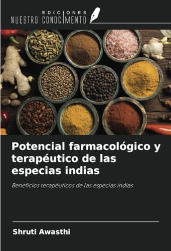 Potencial farmacológico y terapéutico de las especias indias: Beneficios terapéuticos de las especias indias von Ediciones Nuestro Conocimiento