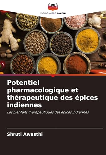 Potentiel pharmacologique et thérapeutique des épices indiennes: Les bienfaits thérapeutiques des épices indiennes von Editions Notre Savoir