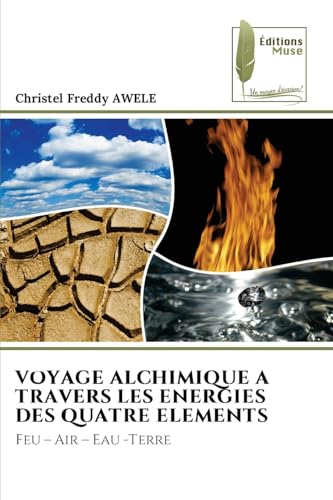 VOYAGE ALCHIMIQUE A TRAVERS LES ENERGIES DES QUATRE ELEMENTS: Feu ¿ Air ¿ Eau -Terre von Éditions Muse