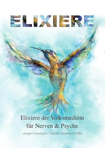 Elixiere der Volksmedizin für Nerven & Psyche: Heilsame Rezepte, Ratschläge und Elixiere für gesunde Nerven und eine stabile Psyche