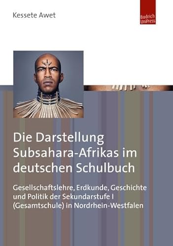 Die Darstellung Subsahara-Afrikas im deutschen Schulbuch: Gesellschaftslehre, Erdkunde, Geschichte und Politik der Sekundarstufe I (Gesamtschule) in Nordrhein-Westfalen von Budrich UniPress