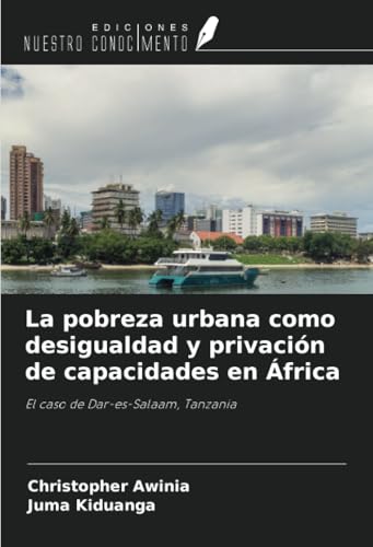 La pobreza urbana como desigualdad y privación de capacidades en África: El caso de Dar-es-Salaam, Tanzania von Ediciones Nuestro Conocimiento