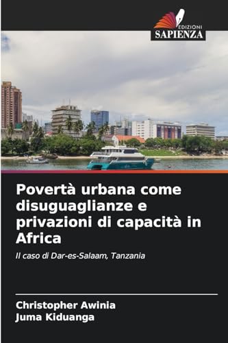 Povertà urbana come disuguaglianze e privazioni di capacità in Africa: Il caso di Dar-es-Salaam, Tanzania von Edizioni Sapienza