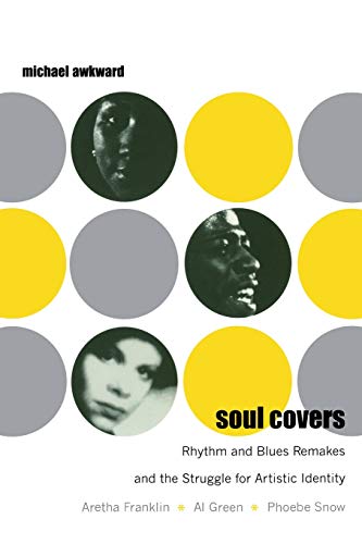 Soul Covers: Rhythm and Blues Remakes and the Struggle for Artistic Identity (Aretha Franklin, Al Green, Phoebe Snow) (Refiguring American Music) von Duke University Press
