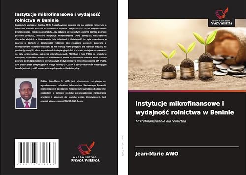 Instytucje mikrofinansowe i wydajno¿¿ rolnictwa w Beninie: Mikrofinansowanie dla rolnictwa von Wydawnictwo Nasza Wiedza