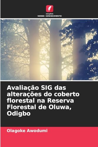 Avaliação SIG das alterações do coberto florestal na Reserva Florestal de Oluwa, Odigbo von Edições Nosso Conhecimento