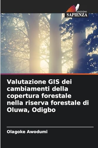 Valutazione GIS dei cambiamenti della copertura forestale nella riserva forestale di Oluwa, Odigbo von Edizioni Sapienza